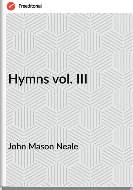 John Mason Neale Hymns vol. III