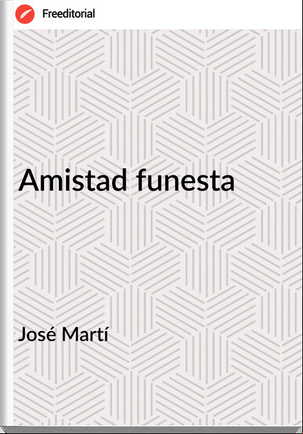 José Martí Amistad funesta
