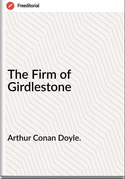 Arthur Conan Doyle. - The Firm of Girdlestone