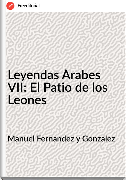 Manuel Fernandez y Gonzalez Leyendas Árabes VII: El Patio de los Leones