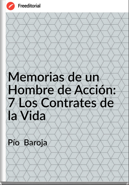 Pío Baroja Memorias de un Hombre de Acción: 7 Los Contrates de la Vida