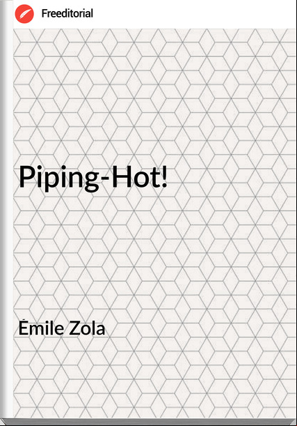 Émile Zola - Piping-Hot!