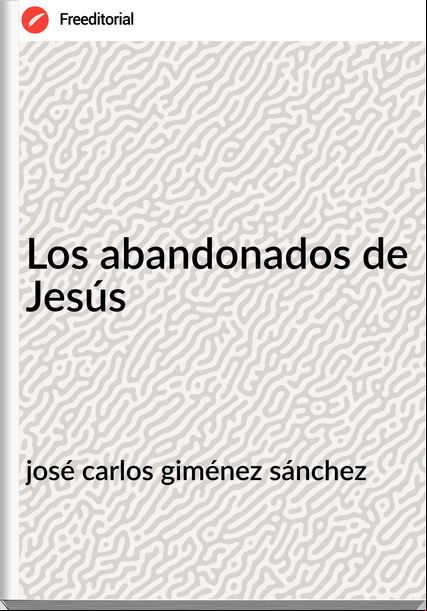 josé carlos giménez sánchez Los abandonados de Jesús