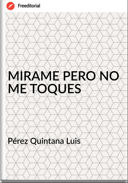 Pérez Quintana Luis MÍRAME PERO NO ME TOQUES
